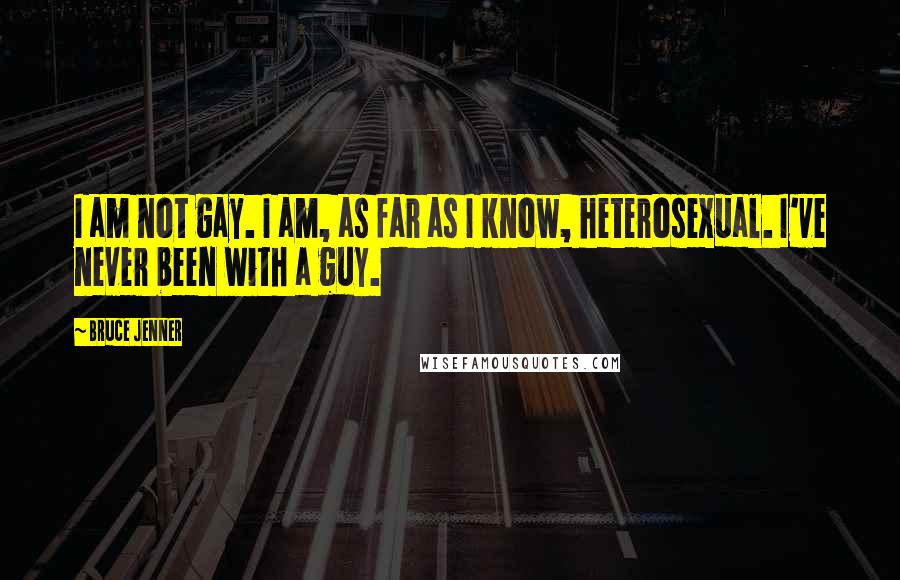 Bruce Jenner Quotes: I am not gay. I am, as far as I know, heterosexual. I've never been with a guy.