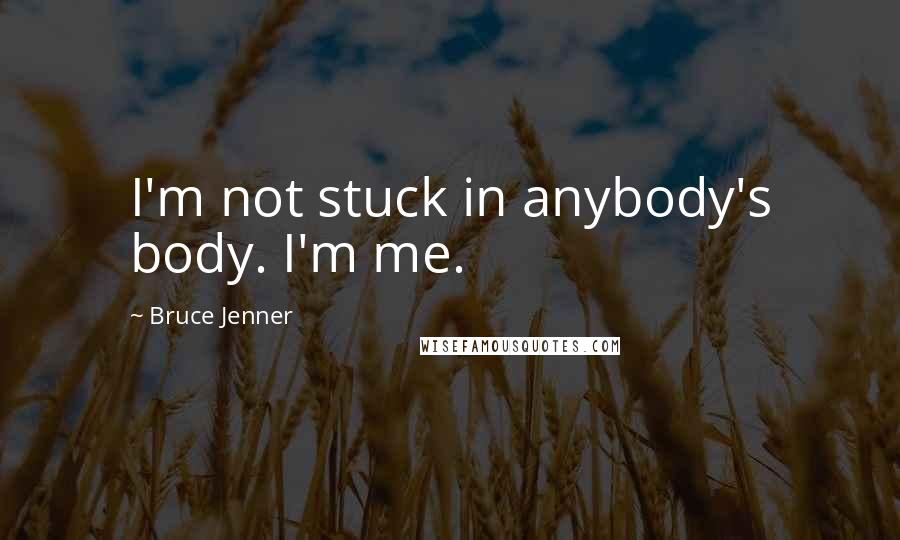 Bruce Jenner Quotes: I'm not stuck in anybody's body. I'm me.