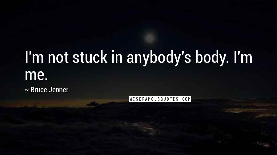 Bruce Jenner Quotes: I'm not stuck in anybody's body. I'm me.