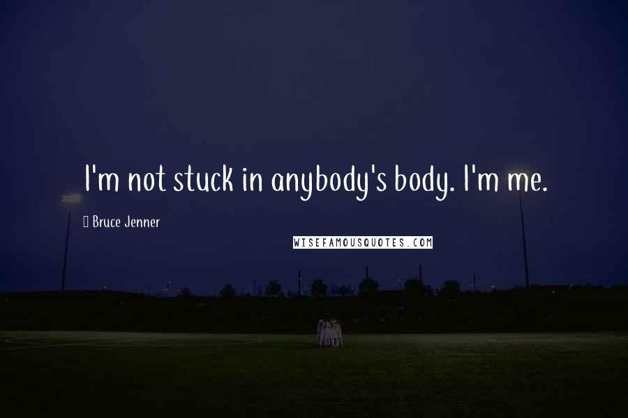 Bruce Jenner Quotes: I'm not stuck in anybody's body. I'm me.