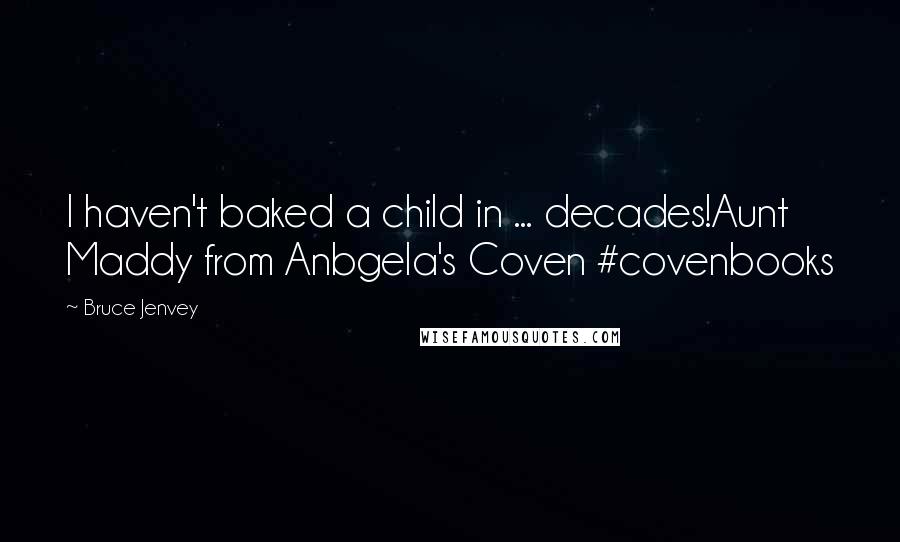 Bruce Jenvey Quotes: I haven't baked a child in ... decades!Aunt Maddy from Anbgela's Coven #covenbooks