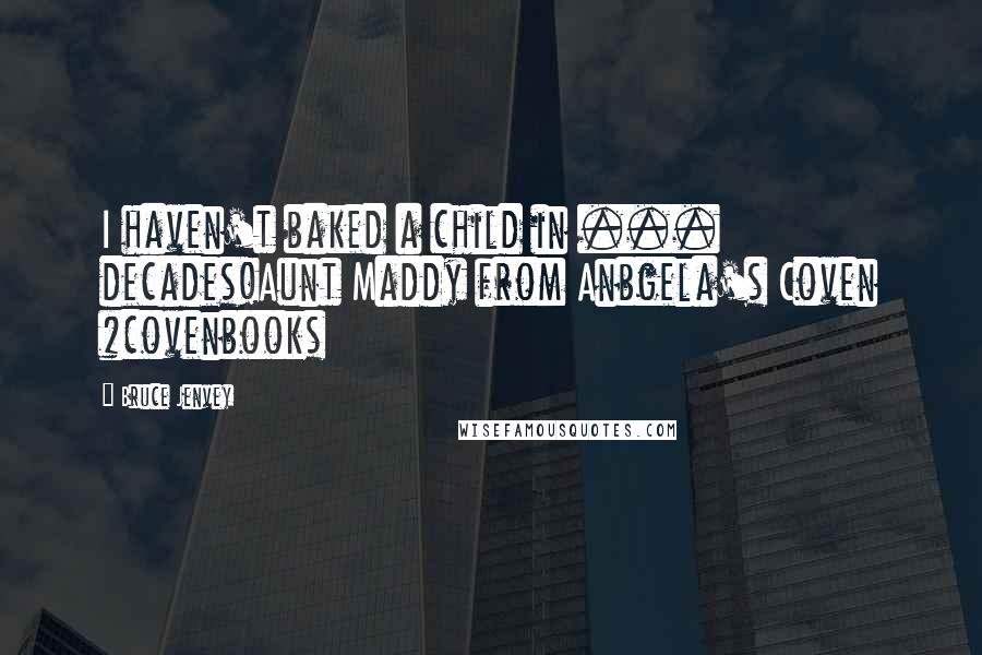 Bruce Jenvey Quotes: I haven't baked a child in ... decades!Aunt Maddy from Anbgela's Coven #covenbooks