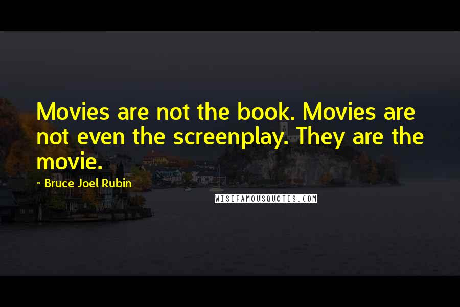 Bruce Joel Rubin Quotes: Movies are not the book. Movies are not even the screenplay. They are the movie.