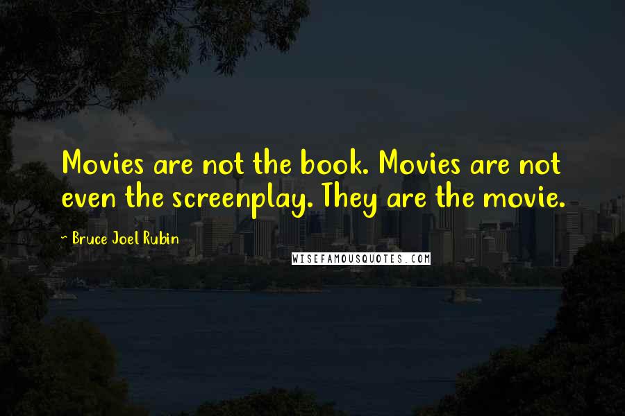 Bruce Joel Rubin Quotes: Movies are not the book. Movies are not even the screenplay. They are the movie.