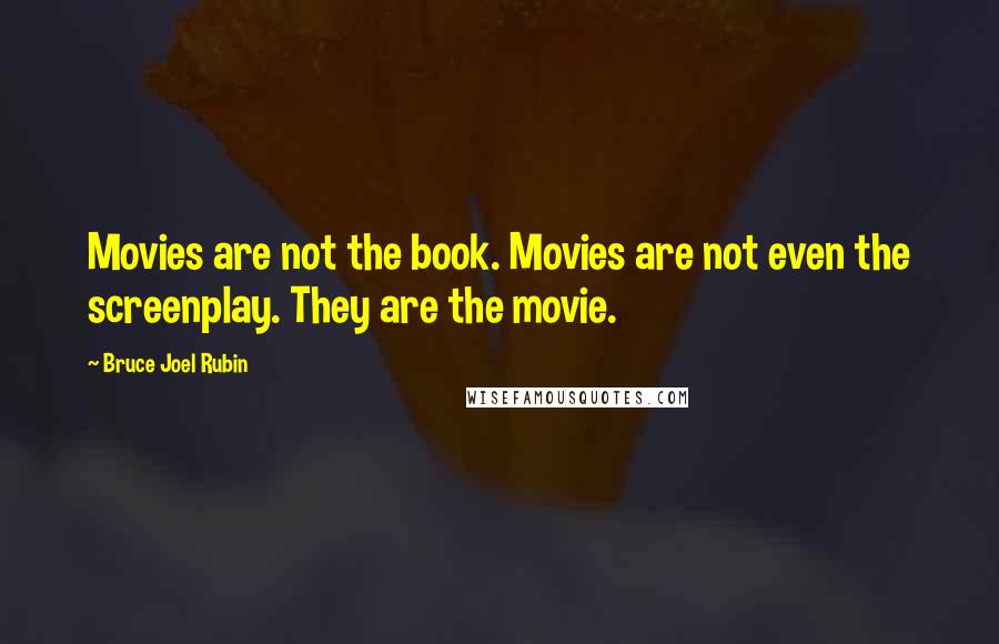 Bruce Joel Rubin Quotes: Movies are not the book. Movies are not even the screenplay. They are the movie.