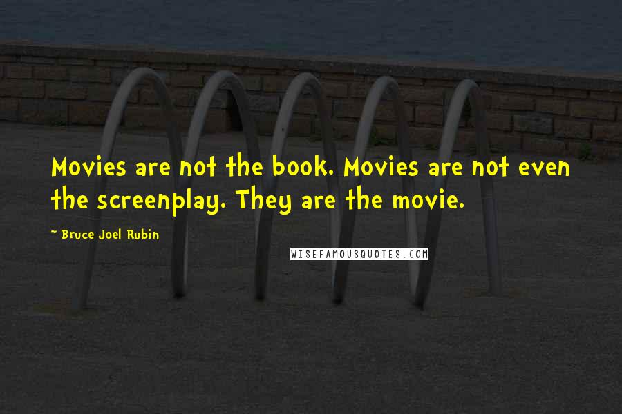 Bruce Joel Rubin Quotes: Movies are not the book. Movies are not even the screenplay. They are the movie.