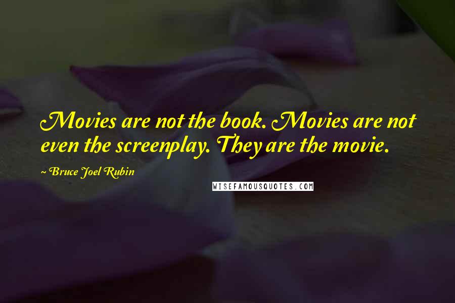 Bruce Joel Rubin Quotes: Movies are not the book. Movies are not even the screenplay. They are the movie.