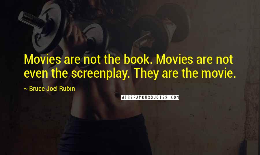 Bruce Joel Rubin Quotes: Movies are not the book. Movies are not even the screenplay. They are the movie.