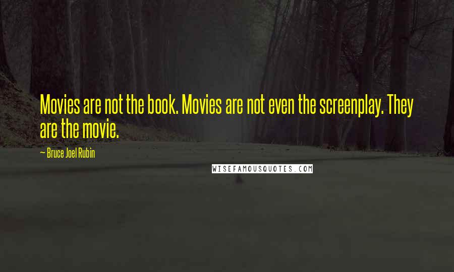 Bruce Joel Rubin Quotes: Movies are not the book. Movies are not even the screenplay. They are the movie.