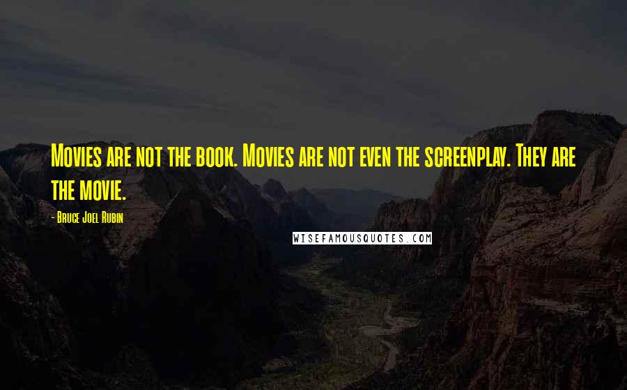 Bruce Joel Rubin Quotes: Movies are not the book. Movies are not even the screenplay. They are the movie.