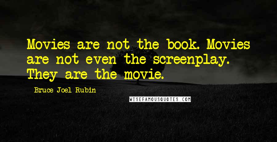 Bruce Joel Rubin Quotes: Movies are not the book. Movies are not even the screenplay. They are the movie.