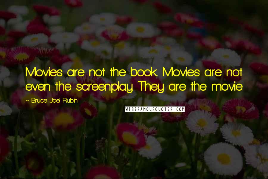 Bruce Joel Rubin Quotes: Movies are not the book. Movies are not even the screenplay. They are the movie.