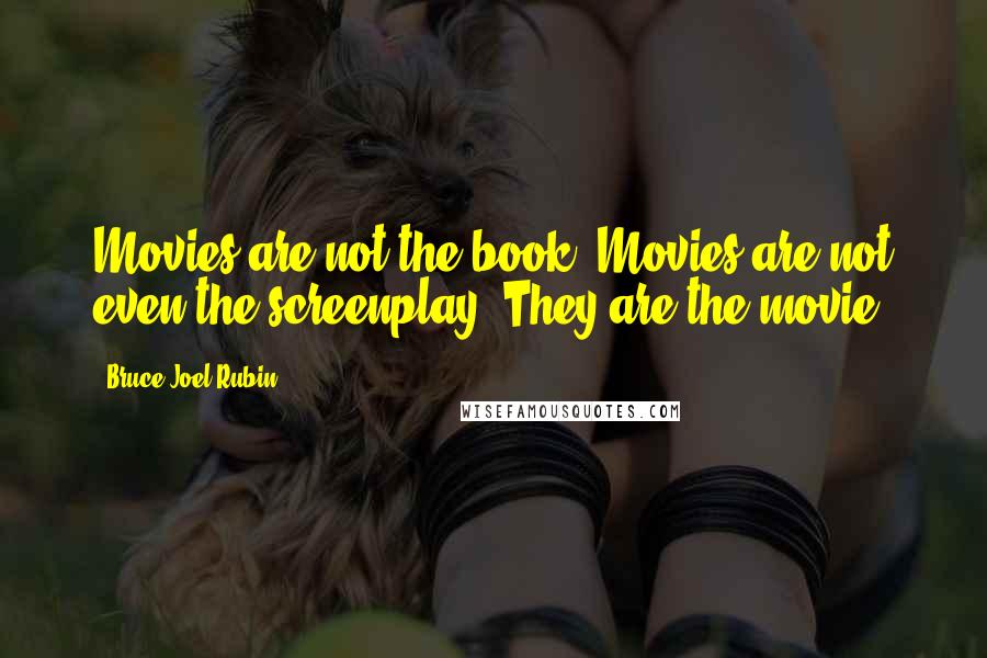 Bruce Joel Rubin Quotes: Movies are not the book. Movies are not even the screenplay. They are the movie.