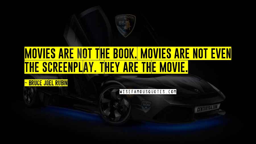 Bruce Joel Rubin Quotes: Movies are not the book. Movies are not even the screenplay. They are the movie.