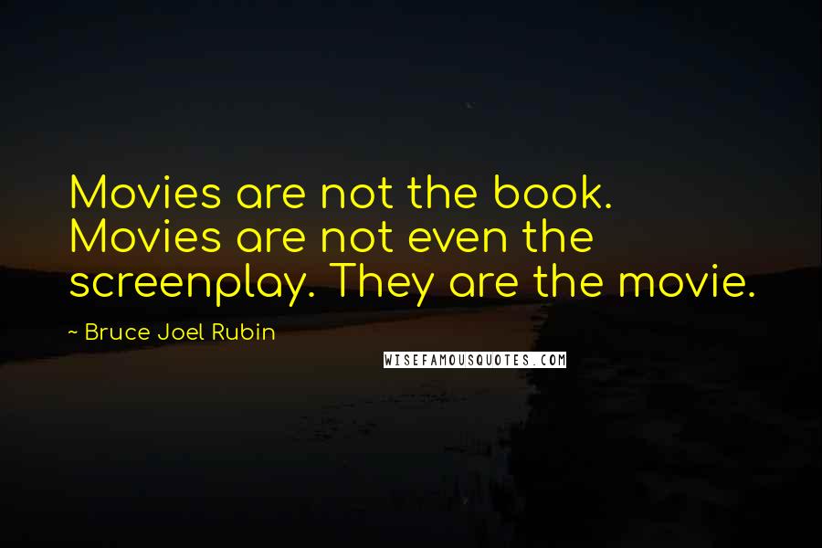 Bruce Joel Rubin Quotes: Movies are not the book. Movies are not even the screenplay. They are the movie.