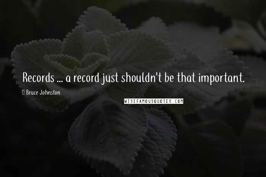 Bruce Johnston Quotes: Records ... a record just shouldn't be that important.