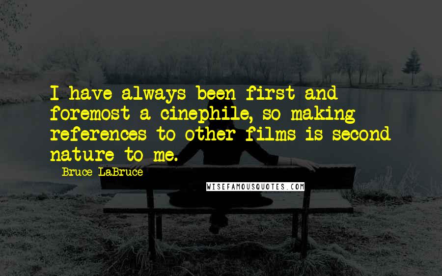 Bruce LaBruce Quotes: I have always been first and foremost a cinephile, so making references to other films is second nature to me.