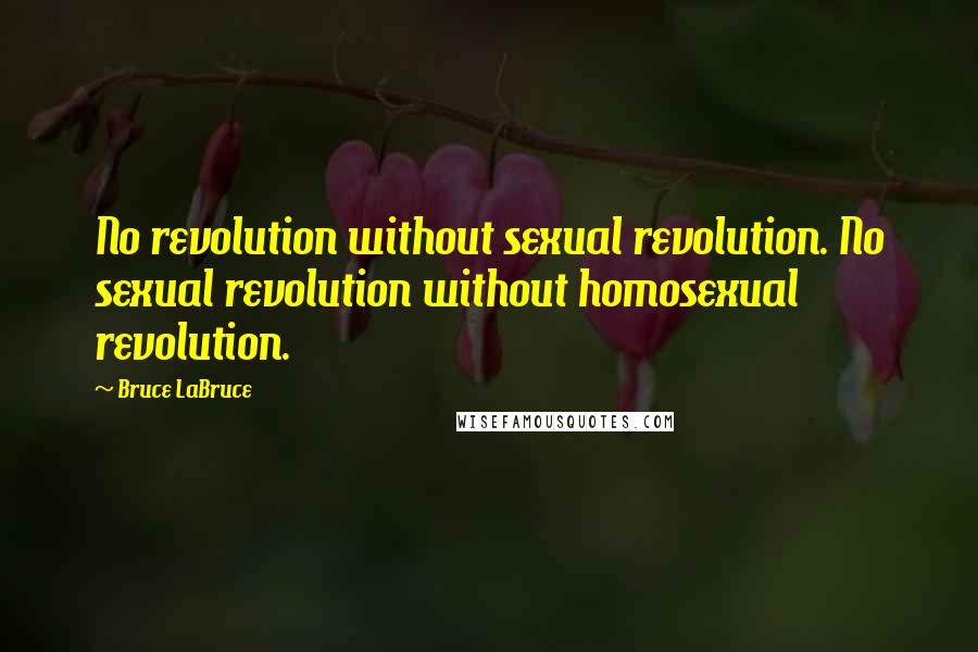 Bruce LaBruce Quotes: No revolution without sexual revolution. No sexual revolution without homosexual revolution.