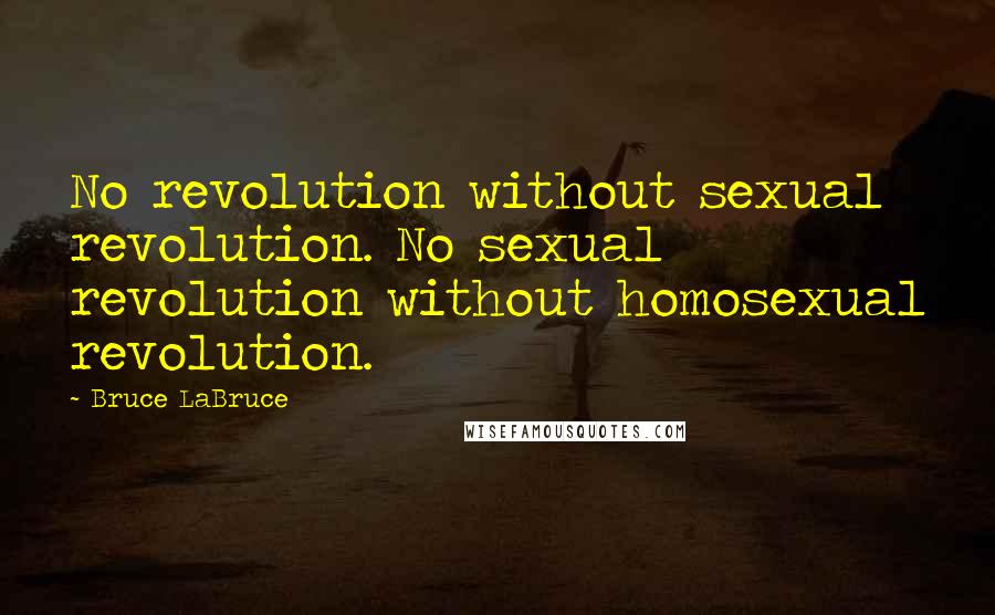 Bruce LaBruce Quotes: No revolution without sexual revolution. No sexual revolution without homosexual revolution.