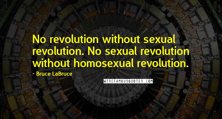 Bruce LaBruce Quotes: No revolution without sexual revolution. No sexual revolution without homosexual revolution.