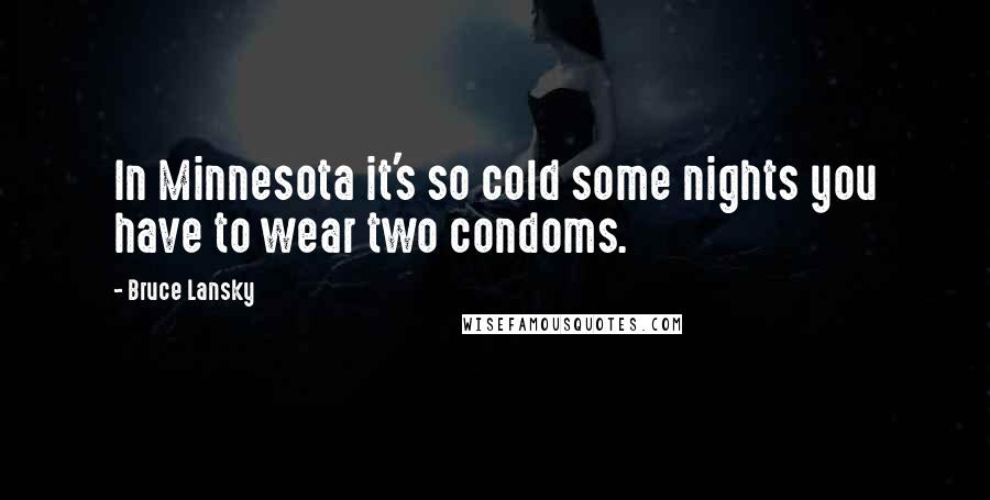 Bruce Lansky Quotes: In Minnesota it's so cold some nights you have to wear two condoms.