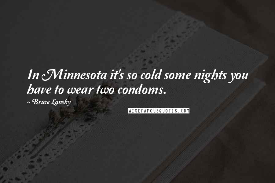 Bruce Lansky Quotes: In Minnesota it's so cold some nights you have to wear two condoms.