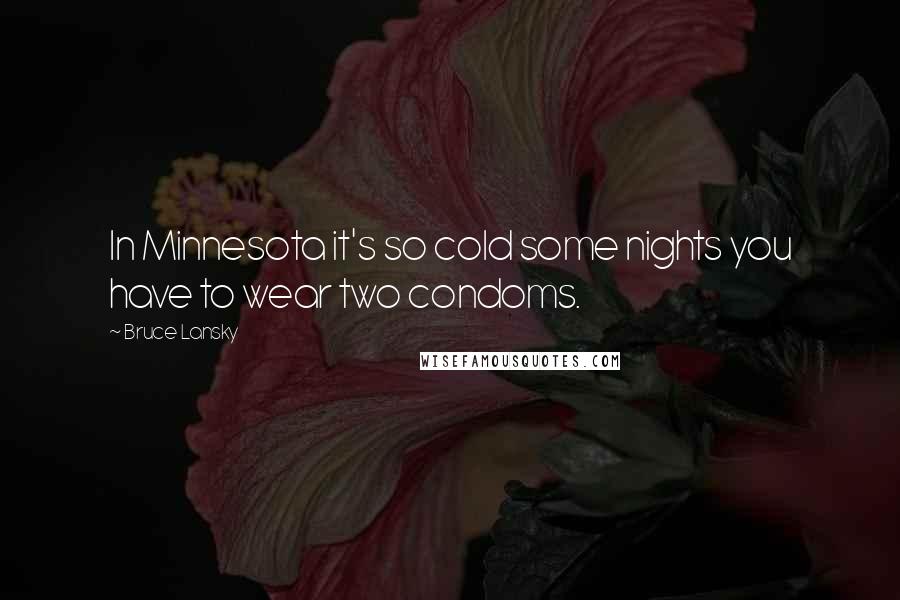 Bruce Lansky Quotes: In Minnesota it's so cold some nights you have to wear two condoms.