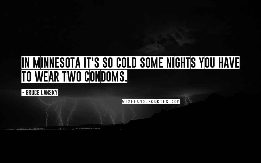 Bruce Lansky Quotes: In Minnesota it's so cold some nights you have to wear two condoms.