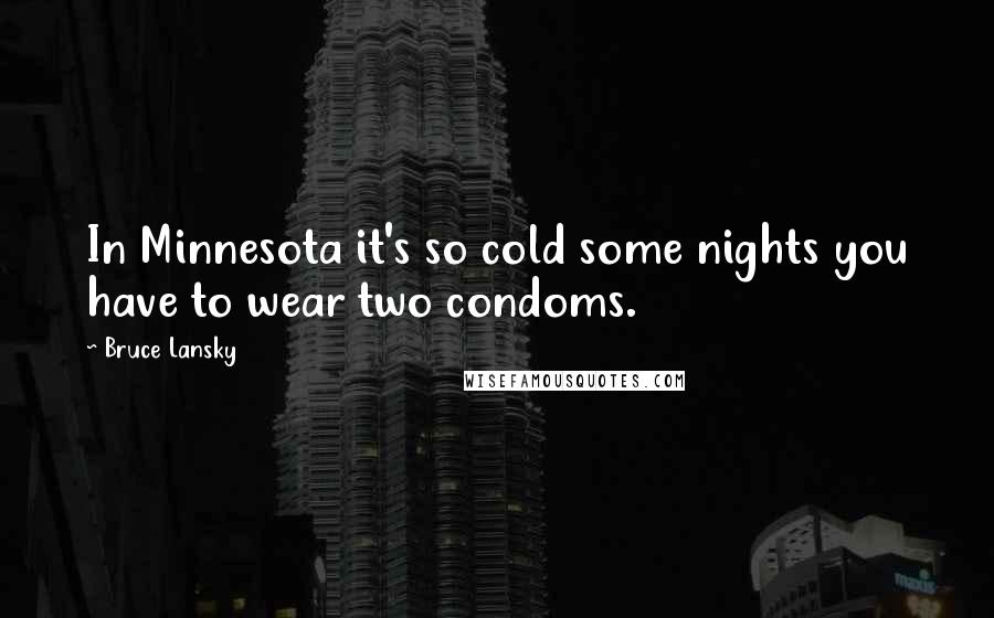 Bruce Lansky Quotes: In Minnesota it's so cold some nights you have to wear two condoms.