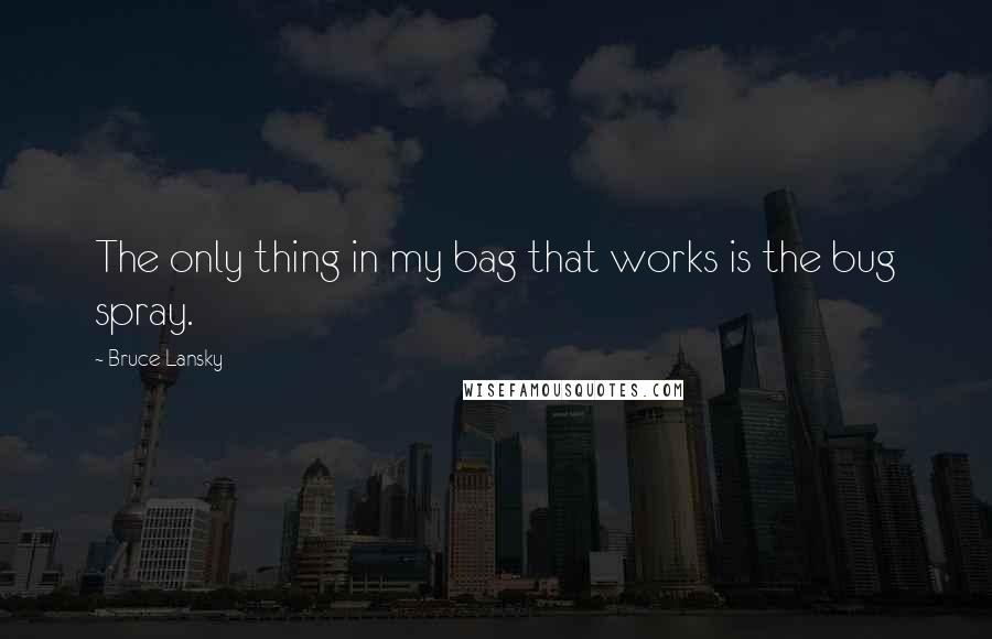 Bruce Lansky Quotes: The only thing in my bag that works is the bug spray.