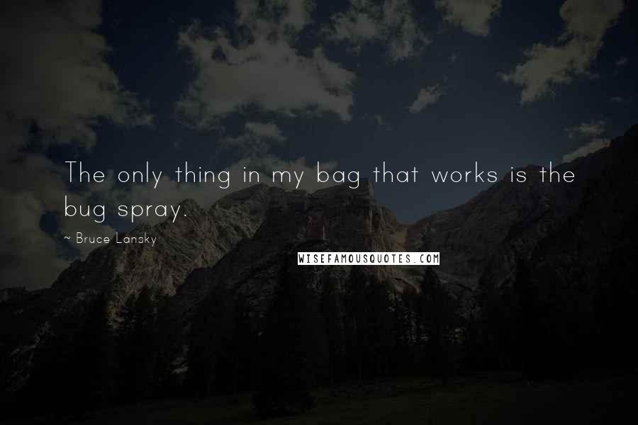 Bruce Lansky Quotes: The only thing in my bag that works is the bug spray.