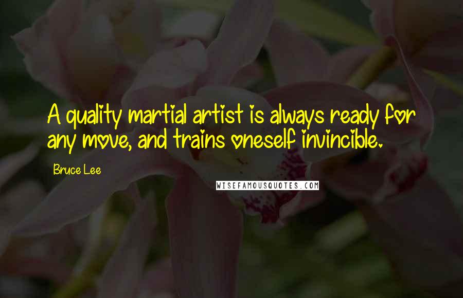 Bruce Lee Quotes: A quality martial artist is always ready for any move, and trains oneself invincible.