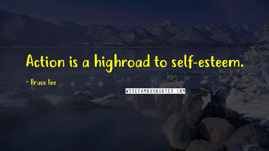 Bruce Lee Quotes: Action is a highroad to self-esteem.