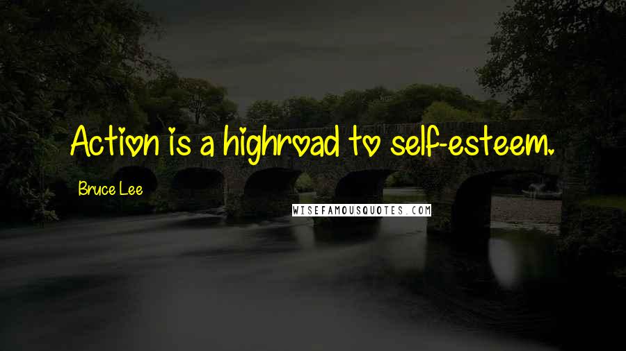 Bruce Lee Quotes: Action is a highroad to self-esteem.