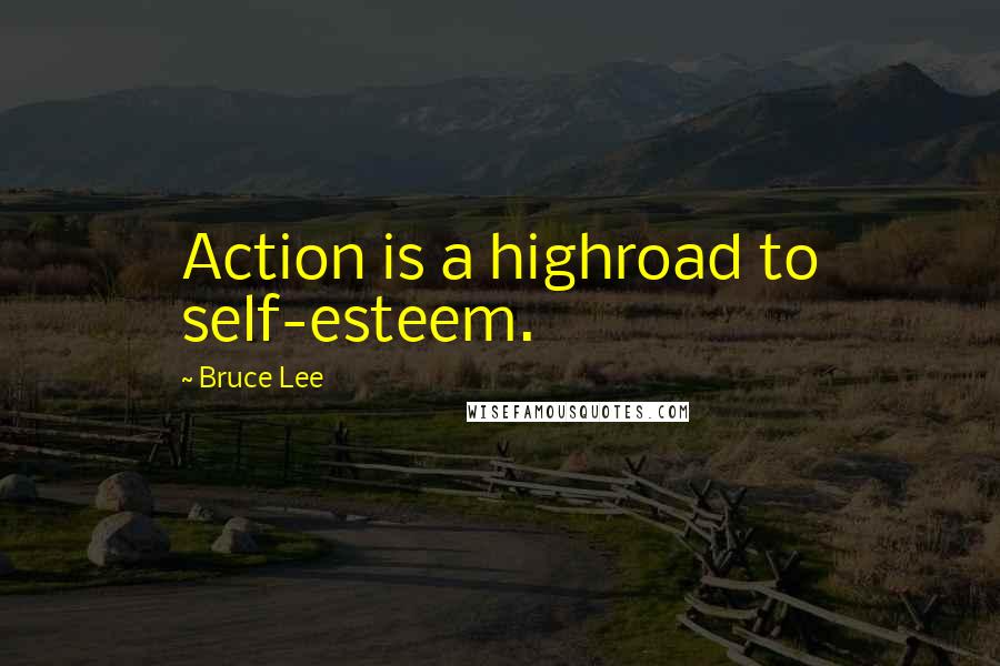 Bruce Lee Quotes: Action is a highroad to self-esteem.