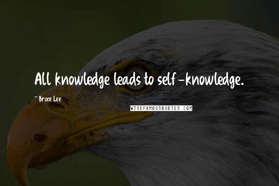 Bruce Lee Quotes: All knowledge leads to self-knowledge.