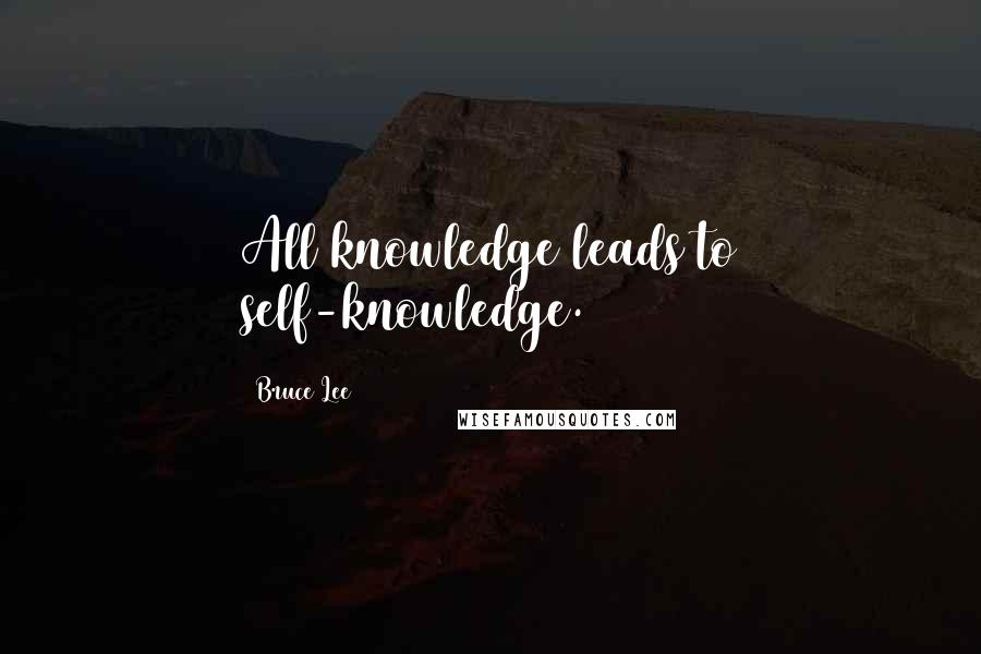 Bruce Lee Quotes: All knowledge leads to self-knowledge.
