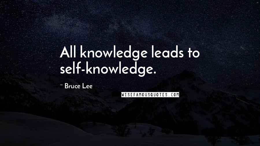Bruce Lee Quotes: All knowledge leads to self-knowledge.