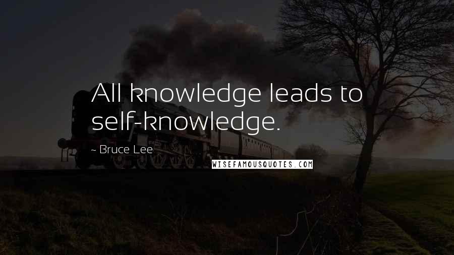 Bruce Lee Quotes: All knowledge leads to self-knowledge.