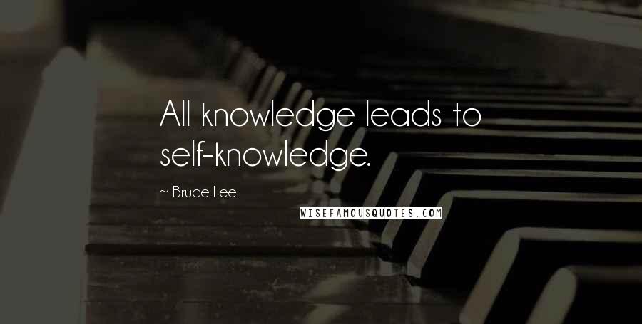 Bruce Lee Quotes: All knowledge leads to self-knowledge.