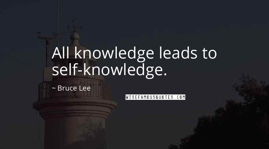 Bruce Lee Quotes: All knowledge leads to self-knowledge.