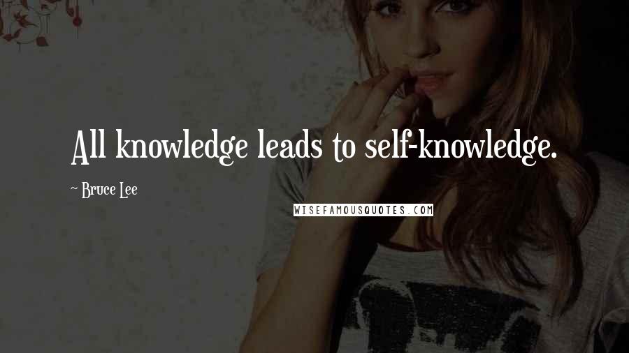 Bruce Lee Quotes: All knowledge leads to self-knowledge.