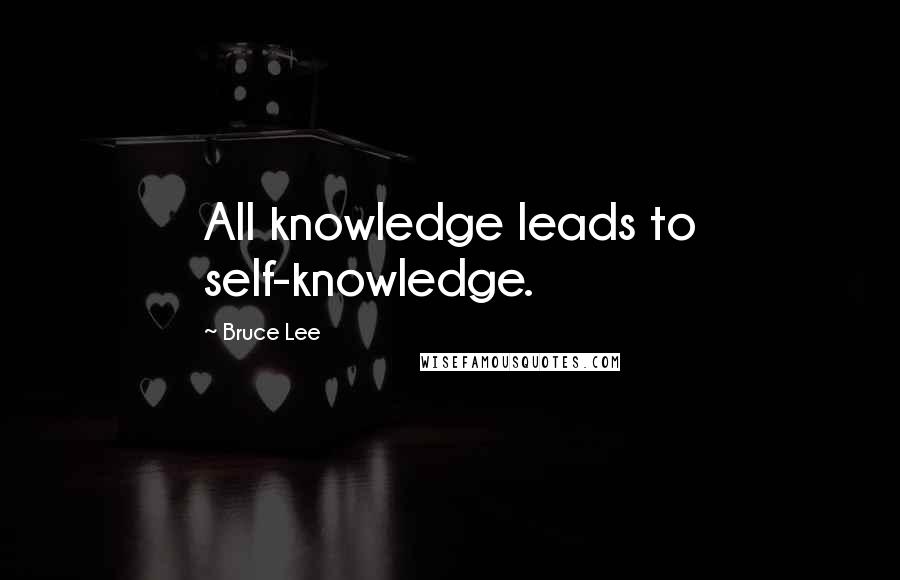 Bruce Lee Quotes: All knowledge leads to self-knowledge.