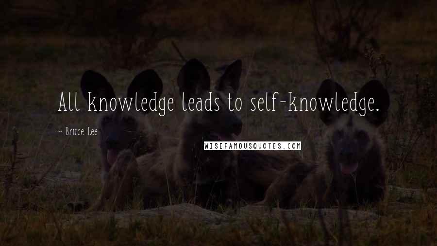 Bruce Lee Quotes: All knowledge leads to self-knowledge.