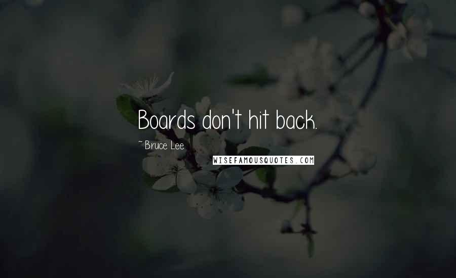 Bruce Lee Quotes: Boards don't hit back.