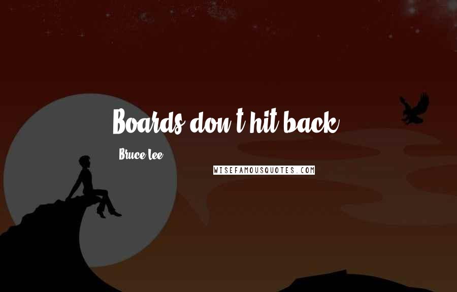 Bruce Lee Quotes: Boards don't hit back.