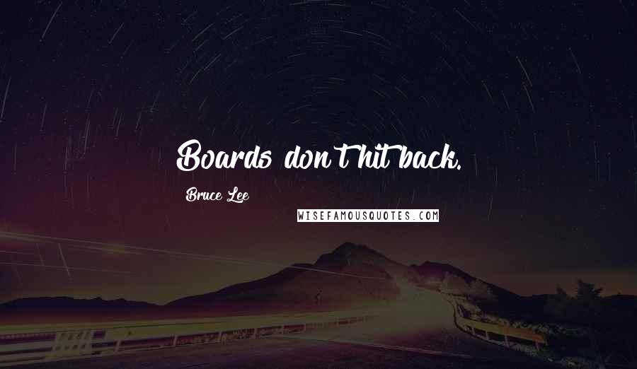 Bruce Lee Quotes: Boards don't hit back.