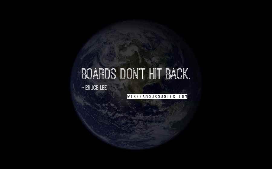 Bruce Lee Quotes: Boards don't hit back.