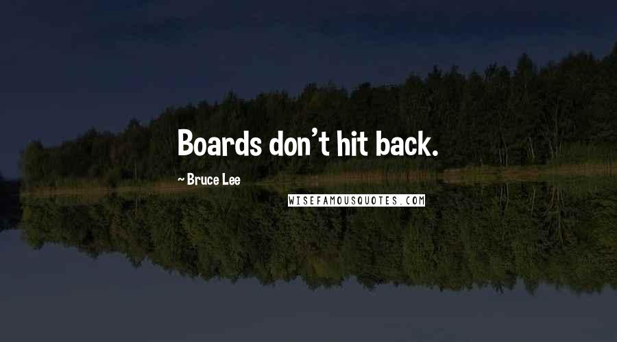 Bruce Lee Quotes: Boards don't hit back.