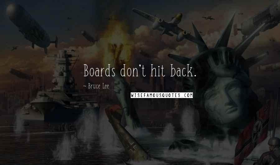Bruce Lee Quotes: Boards don't hit back.
